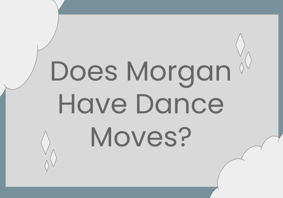 Does Morgan Have Dance Moves?
